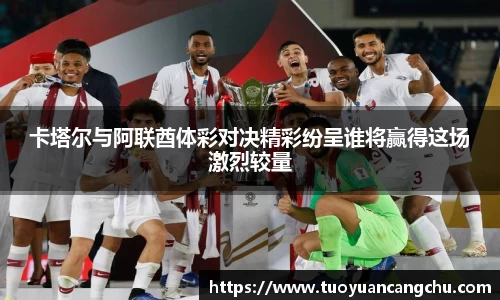 卡塔尔与阿联酋体彩对决精彩纷呈谁将赢得这场激烈较量